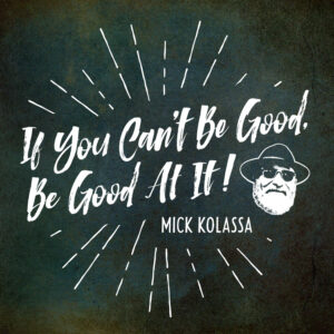 REVIEW: MICK KOLASSA – IF YOU CAN’T BE GOOD, BE GOOD AT IT! (Endless Blues Records)